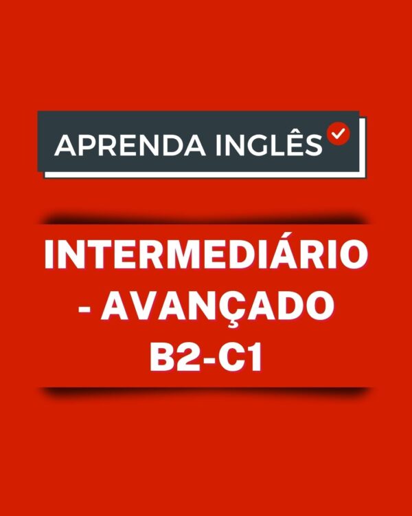 Aprenda Inglês - Intermediário - Avançado B2 - C1
